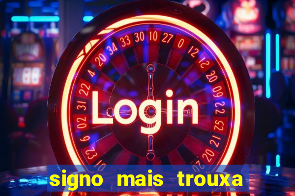 signo mais trouxa no amor